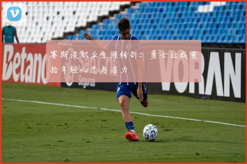 赛斯谈职业生涯转折：勇士让我重拾年轻心态与活力