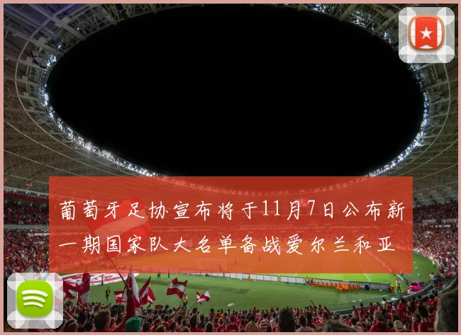 葡萄牙足协宣布将于11月7日公布新一期国家队大名单备战爱尔兰和亚美尼亚