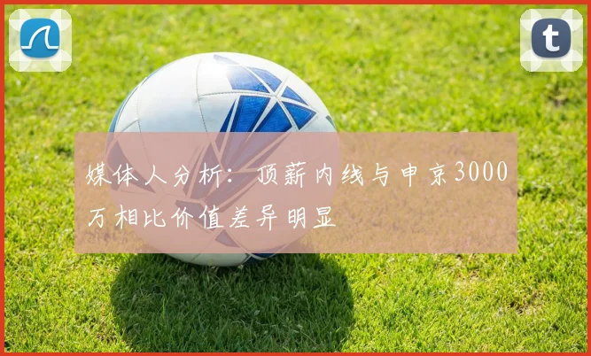 媒体人分析：顶薪内线与申京3000万相比价值差异明显