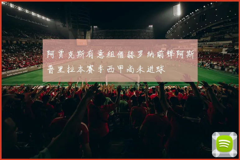 阿贾克斯有意租借赫罗纳前锋阿斯普里拉本赛季西甲尚未进球